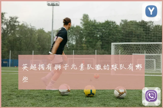 英超拥有狮子元素队徽的球队有哪些