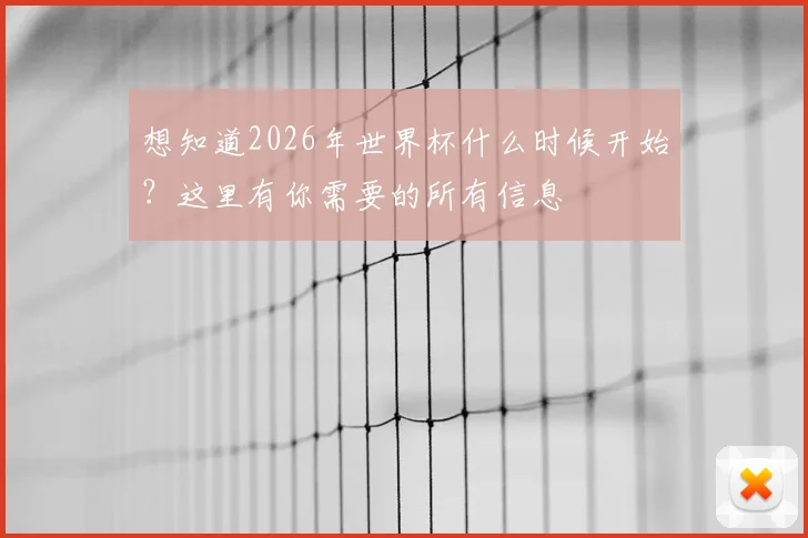 想知道2026年世界杯什么时候开始？这里有你需要的所有信息