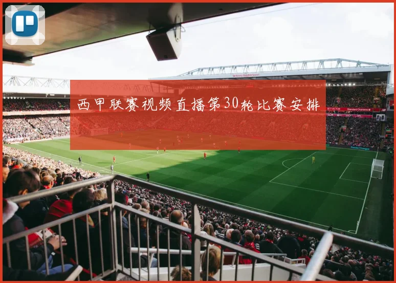 西甲联赛视频直播第30轮比赛安排